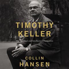 Timothy Keller: His Spiritual and Intellectual Formation Audiobook, by 