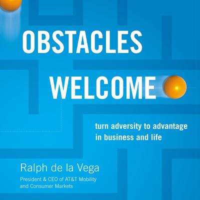 Obstacles Welcome: How to Turn Adversity into Advantage in Business and in Life Audiobook, by Ralph De La Vega