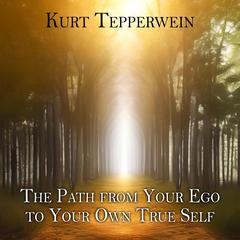 The Path from Your Ego to Your Own True Self Audiobook, by Kurt Tepperwein