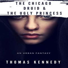 The Chicago Druid and the Ugly Princess Audiobook, by Thomas Kennedy