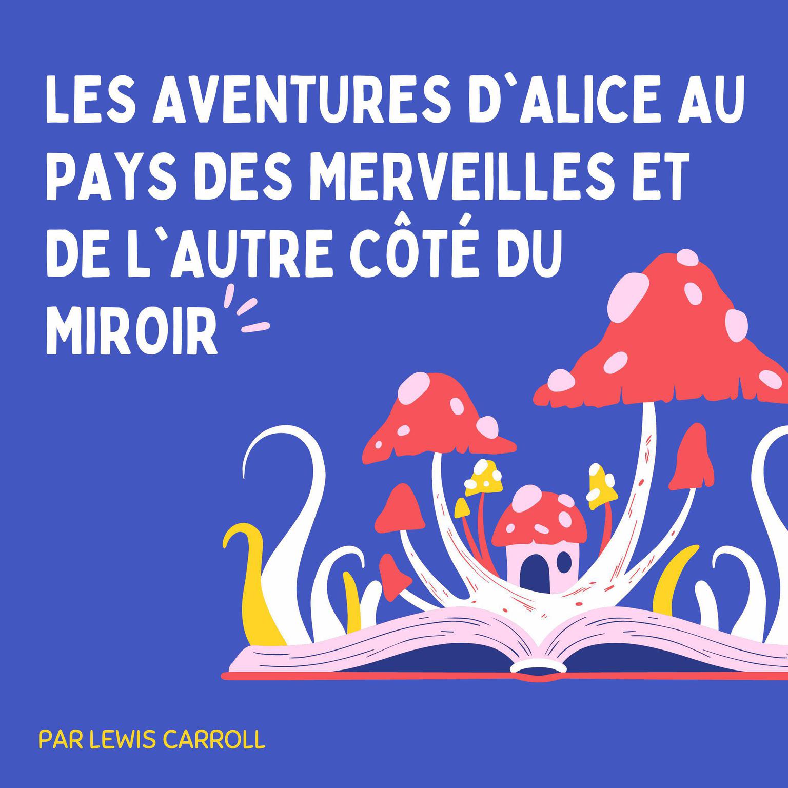 Les Aventures dAlice au pays des merveilles et De lautre côté du miroir Audiobook, by Lewis Carroll