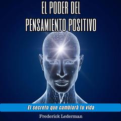 El poder del pensamiento positivo. El secreto que cambiará tu vida. Audiobook, by Frederick Lederman