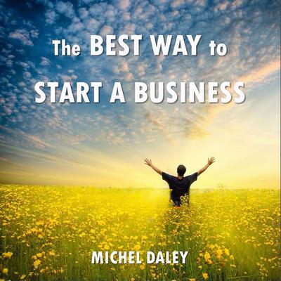 The BEST WAY to Start a Business Audiobook, by Michel Daley
