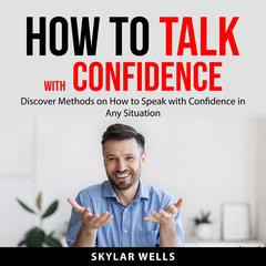 How to Talk with Confidence Audiobook, by Skylar Wells
