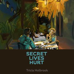 Secret Lives Hurt Audiobook, by Tricia Holbrook