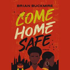 Come Home Safe: A Novel Audiobook, by Brian G. Buckmire
