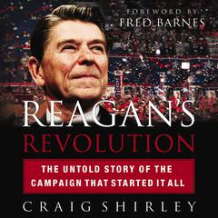 Reagan's Revolution: The Untold Story of the Campaign That Started It All Audiobook, by Craig Shirley