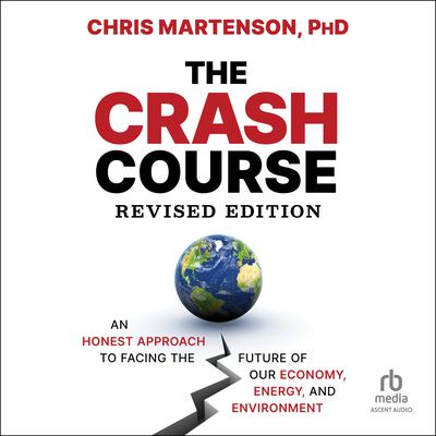 The Crash Course: An Honest Approach to Facing the Future of Our Economy, Energy, and Environment, 2nd Edition Audiobook, by Chris Martenson