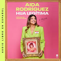 Legitimate Kid Hija legítima (Spanish edition): Una vida entre el dolor y la risa Audiobook, by Aida Rodriguez