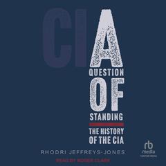 A Question of Standing: The History of the CIA Audiobook, by Rhodri Jeffreys-Jones