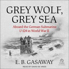 Grey Wolf, Grey Sea: Aboard the German Submarine U-124 in World War II Audiobook, by E.B. Gasaway