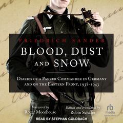 Blood, Dust and Snow: Diaries of a Panzer Commander in Germany and on the Eastern Front Audiobook, by Friedrich Sander