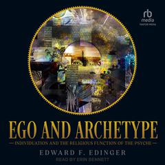 Ego and Archetype: Individuation and the Religious Function of the Psyche Audiobook, by Edward F. Edinger
