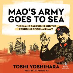 Maos Army Goes to Sea: The Island Campaigns and the Founding of Chinas Navy Audiobook, by Toshi Yoshihara