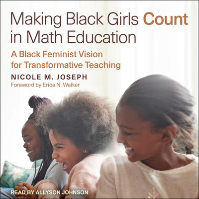 Making Black Girls Count in Math Education: A Black Feminist Vision for Transformative Teaching Audiobook, by Nicole M. Joseph