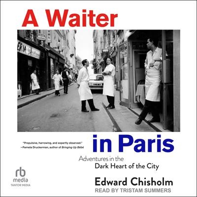 A Waiter in Paris: Adventures in the Dark Heart of the City Audiobook, by Edward Chisholm