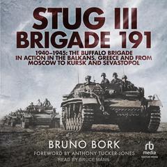 StuG III Brigade 191, 1940-1945: The Buffalo Brigade in Action in the Balkans, Greece and from Moscow to Kursk and Sevastopol Audiobook, by Bruno Bork