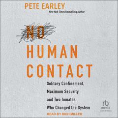 No Human Contact: Solitary Confinement, Maximum Security, and Two Inmates Who Changed the System Audiobook, by Pete Earley