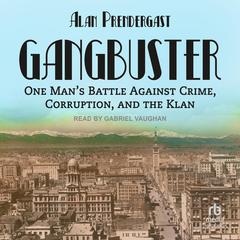 Gangbuster: One Man's Battle Against Crime, Corruption, and the Klan Audiobook, by Alan Prendergast