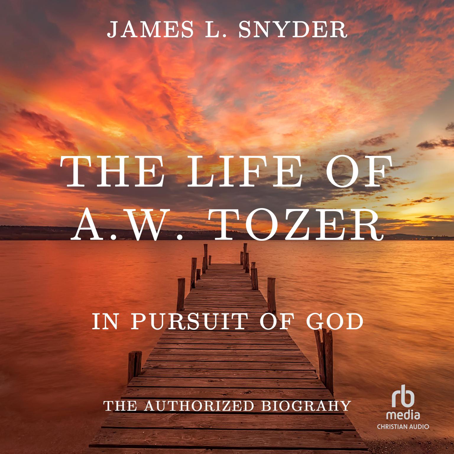 The Life of A.W. Tozer: In Pursuit of God Audiobook, by James L. Snyder