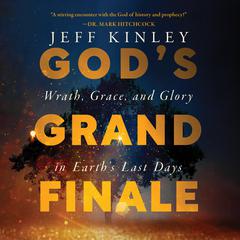 God's Grand Finale: Wrath, Grace, and Glory in Earth’s Last Days Audiobook, by Jeff Kinley