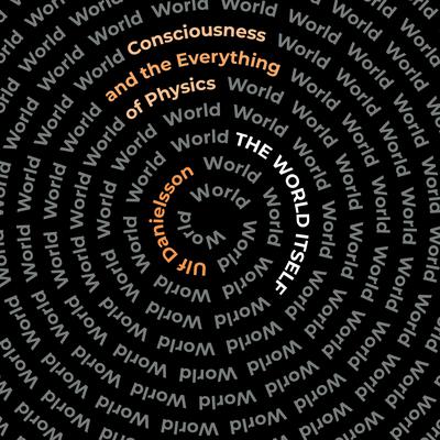 The World Itself: Consciousness and the Everything of Physics Audiobook, by Ulf Danielsson