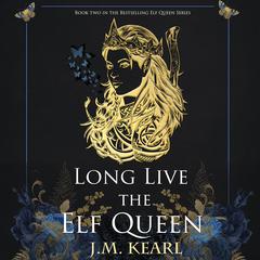 Long Live the Elf Queen: The Elf Queen 2 Audiobook, by J.M. Kearl