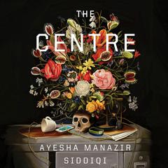 The Centre: A Novel Audiobook, by Ayesha Manazir Siddiqi