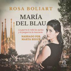 María del Blau: La guerra le robó los sueños y la posguerra la inocencia (The war stole her dreams and the post-war, her innocence) Audiobook, by Rosa Boliart