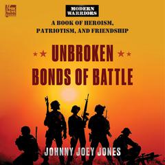 Unbroken Bonds of Battle: A Modern Warriors Book of Heroism, Patriotism, and Friendship Audiobook, by Johnny Joey Jones