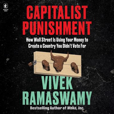 Capitalist Punishment: How Wall Street Is Using Your Money to Create a Country You Didn't Vote For Audiobook, by 