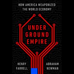 Underground Empire: How America Weaponized the World Economy Audiobook, by Henry Farrell