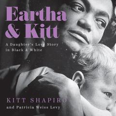 Eartha & Kitt: A Daughters Love Story in Black and White Audiobook, by Kitt Shapiro