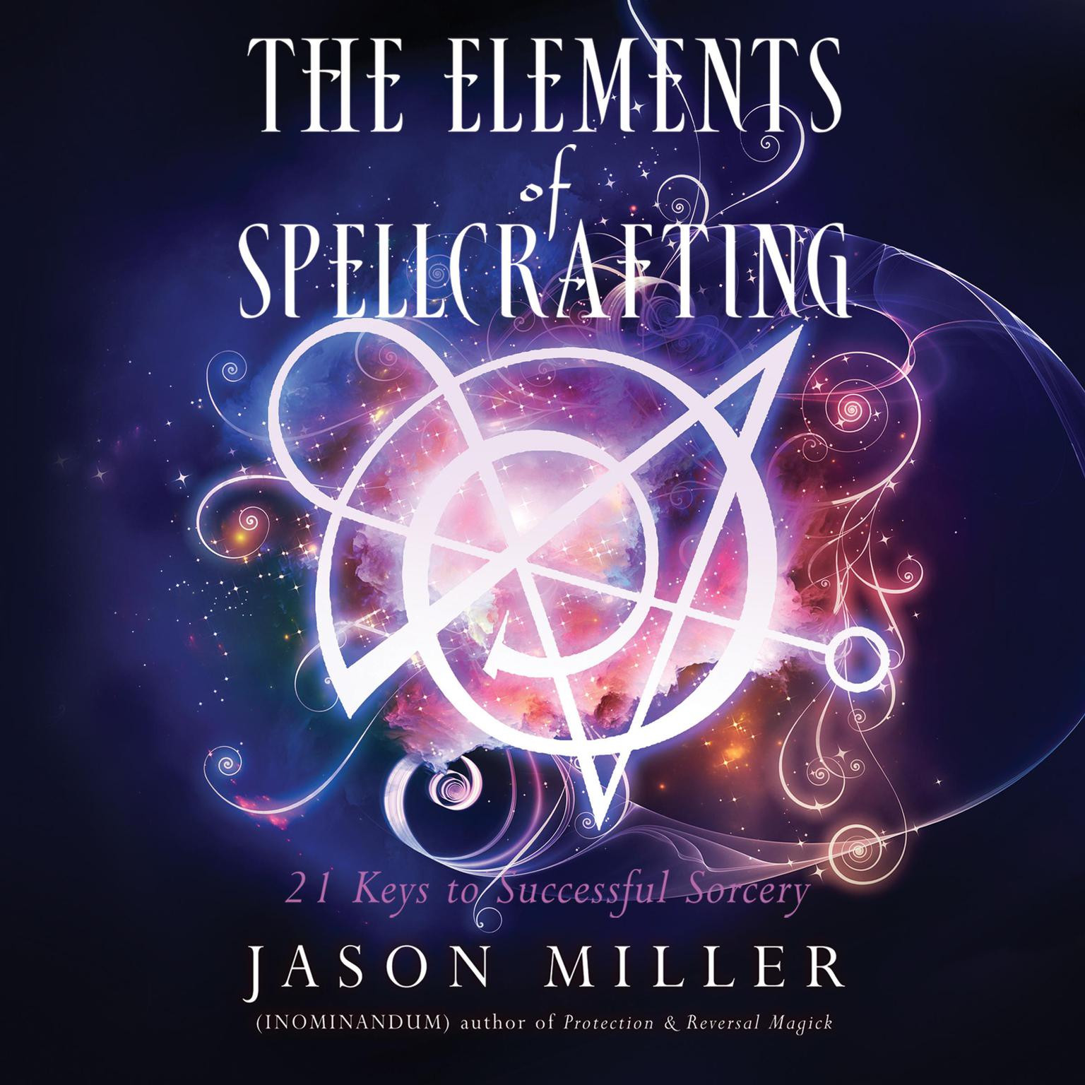 The Elements of Spellcrafting: 21 Keys to Successful Sorcery Audiobook, by Jason Miller