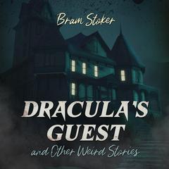 Dracula's Guest and Other Weird Stories Audibook, by Bram Stoker