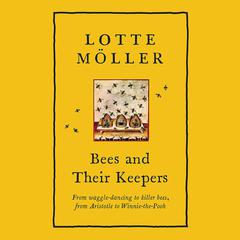 Bees and Their Keepers: A Journey Through Seasons and Centuries Audiobook, by Lotte Möller