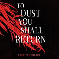 To Dust You Shall Return Audiobook, by Fred Venturini