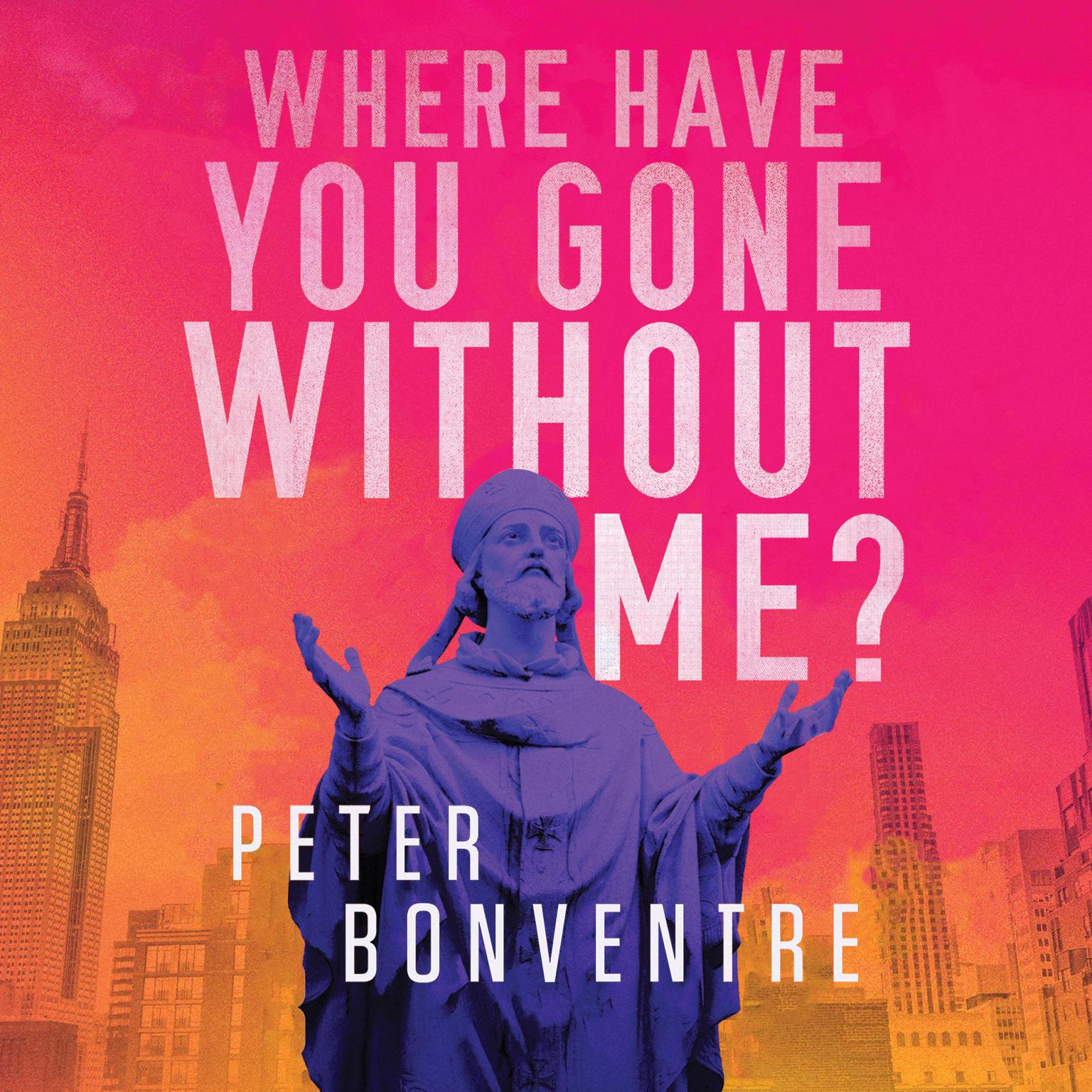 Where Have You Gone Without Me? Audiobook, by Peter Bonventre