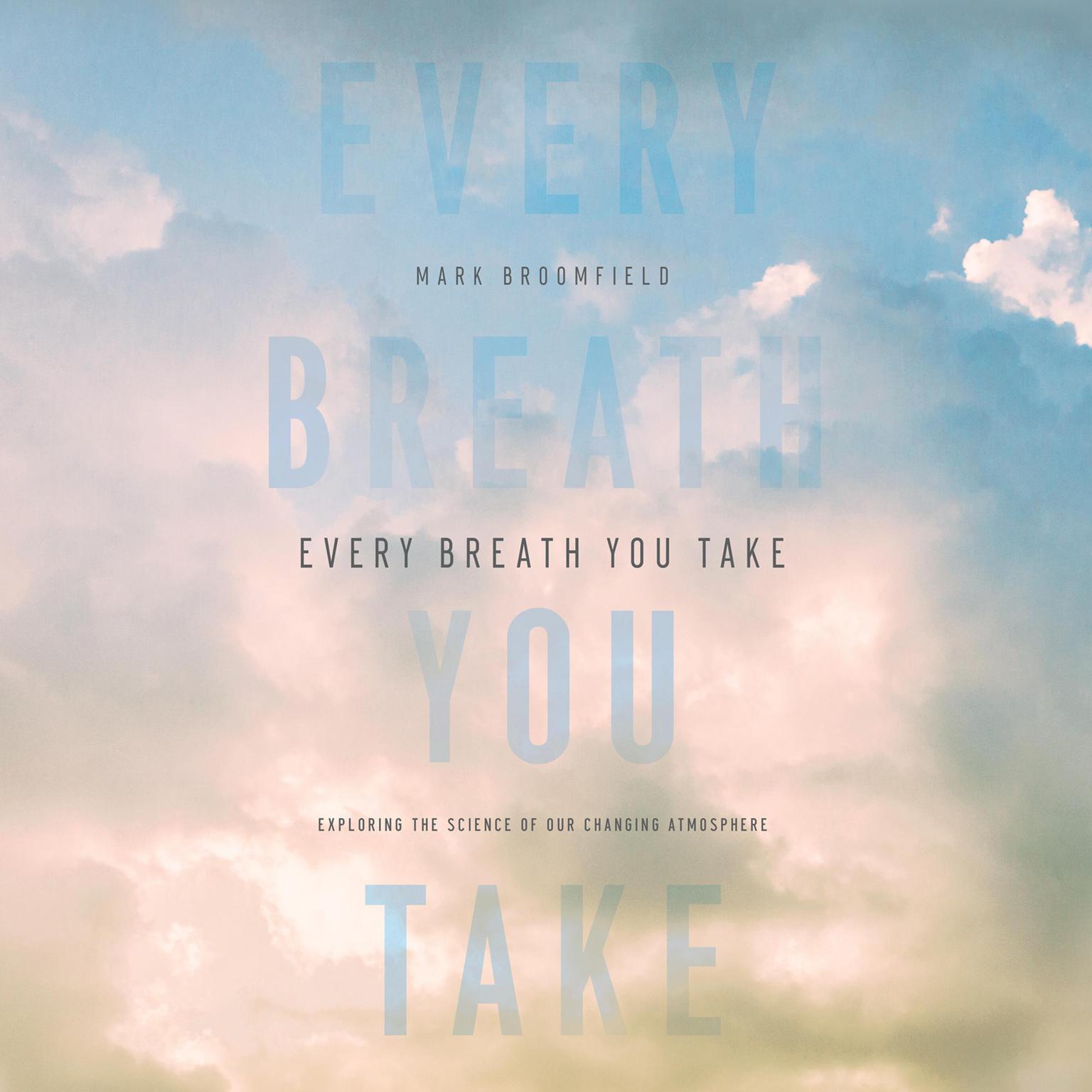 Every Breath You Take: Exploring the Science of Our Changing Atmosphere Audiobook, by Mark Broomfield