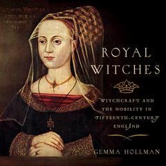 Royal Witches: Witchcraft and the Nobility in Fifteenth-Century England Audiobook, by Gemma Hollman
