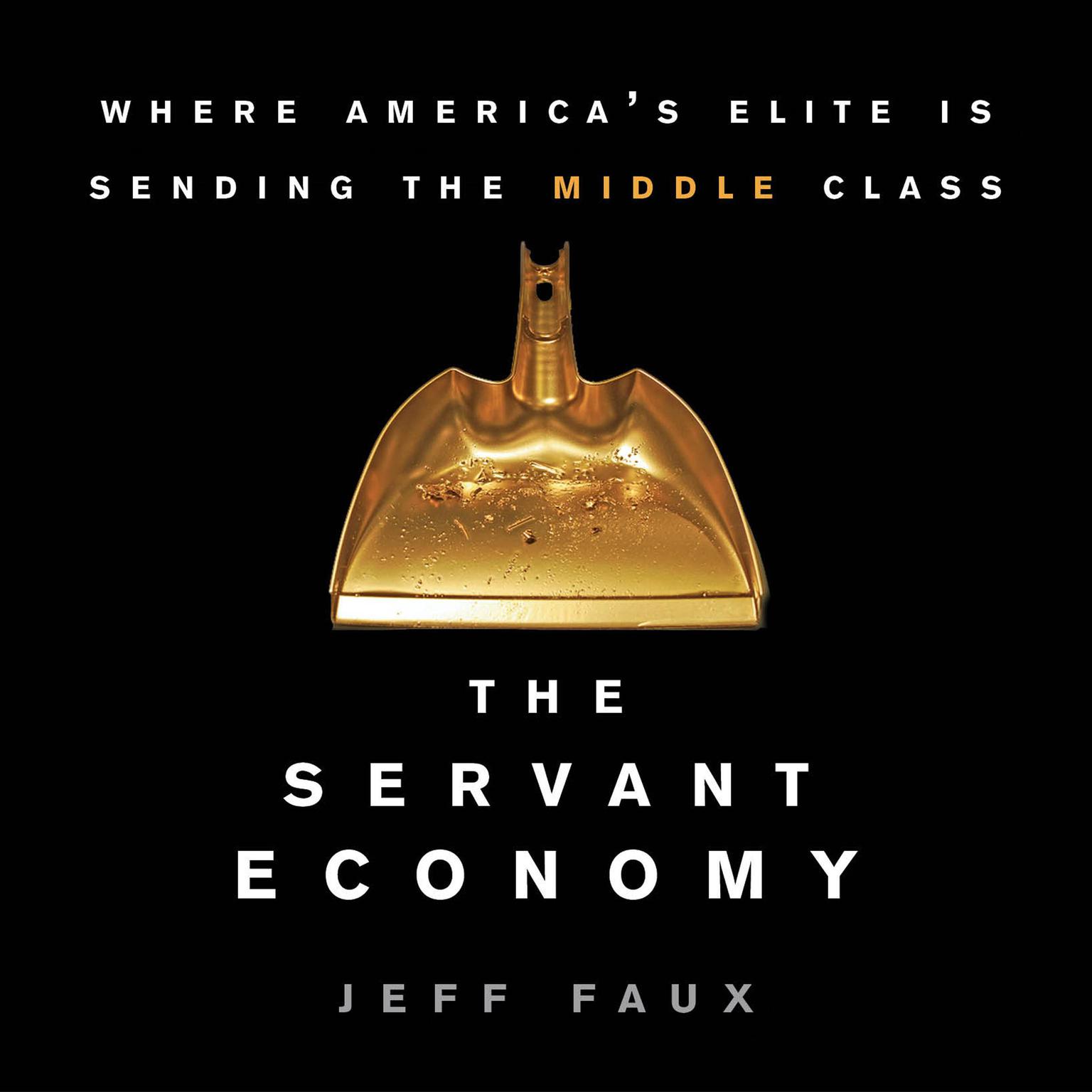 The Servant Economy: Where Americas Elite is Sending the Middle Class Audiobook, by Jeff Faux