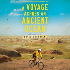 A Voyage Across an Ancient Ocean: A Bicycle Journey Through the Northern Dominion of Oil Audiobook, by David Goodrich