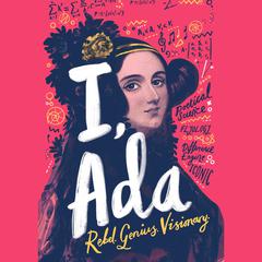 I, Ada: Ada Lovelace: Rebel. Genius. Visionary Audiobook, by Julia Gray