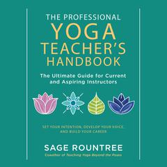 The Professional Yoga Teachers Handbook: The Ultimate Guide for Current and Aspiring Instructors?Set Your Intention, Develop Your Voice, and Build Your Career Audiobook, by Sage Rountree