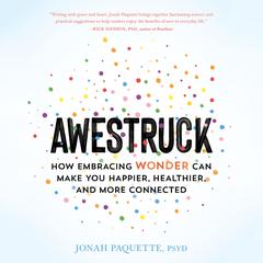 Awestruck: How Embracing Wonder Can Make You Happier, Healthier, and More Connected Audiobook, by Jonah Paquette