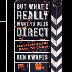 But What I Really Want to Do Is Direct: Lessons from a Life Behind the Camera Audiobook, by Ken Kwapis