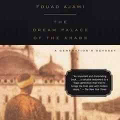 The Dream Palace of the Arabs: A Generations Odyssey Audiobook, by Fouad Ajami