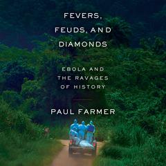 Fevers, Feuds, and Diamonds: Ebola and the Ravages of History Audiobook, by Paul Farmer