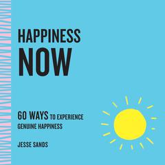 Happiness Now: 60 Ways to Experience Genuine Happiness Audiobook, by Jesse Sands