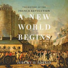A New World Begins: The History of the French Revolution Audiobook, by Jeremy D. Popkin
